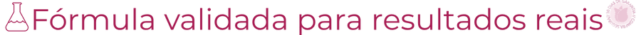 Banner com ícone de tubo de ensaio e selo rosa com a frase “Fórmula validada para resultados reais”, transmitindo confiança na eficácia do produto.