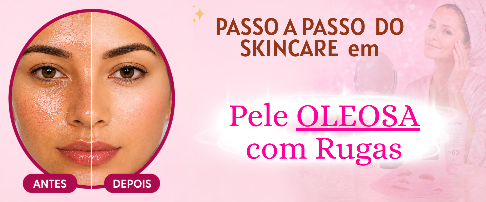 Skincare passo a passo para pele oleosa com rugas mostrando antes e depois da redução da oleosidade e melhora da textura da pele.